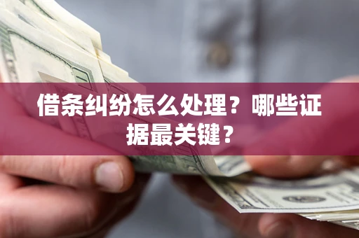 济南借条纠纷怎么处理？哪些证据最关键？