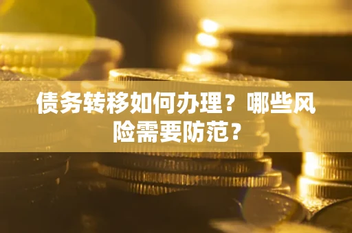 济南债务转移如何办理？哪些风险需要防范？