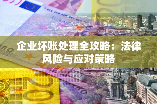 济南企业坏账处理全攻略：法律风险与应对策略