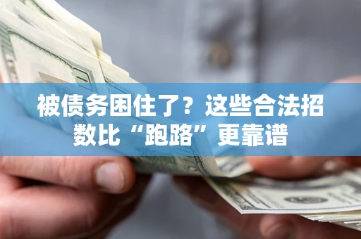 济南被债务困住了？这些合法招数比“跑路”更靠谱