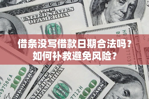 济南借条没写借款日期合法吗？如何补救避免风险？