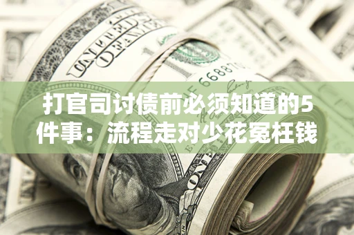 济南打官司讨债前必须知道的5件事：流程走对少花冤枉钱