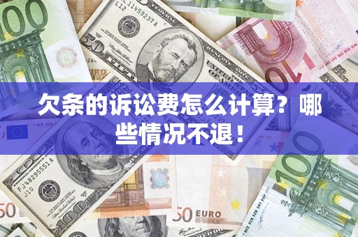 济南欠条的诉讼费怎么计算?哪些情况不退! 济南欠条的诉讼费怎么计算?哪些情况不退!