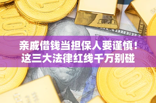 济南亲戚借钱当担保人要谨慎！这三大法律红线千万别碰