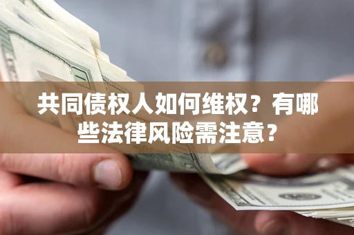 济南共同债权人如何维权？有哪些法律风险需注意？