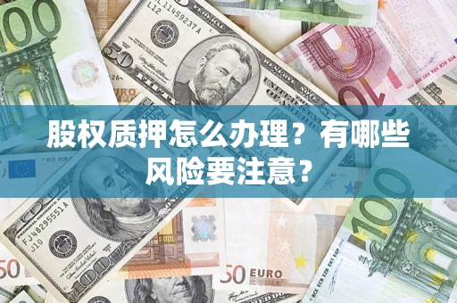 济南股权质押怎么办理？有哪些风险要注意？