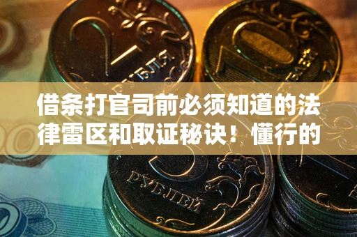 济南借条打官司前必须知道的法律雷区和取证秘诀！懂行的人已经留好这些证据