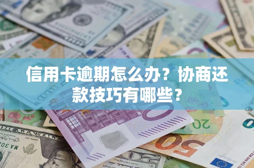 济南信用卡逾期怎么办？协商还款技巧有哪些？