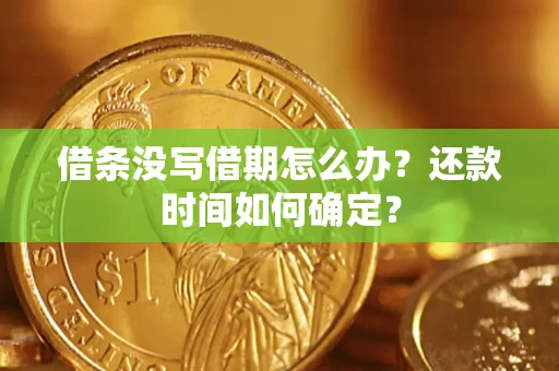 济南借条没写借期怎么办？还款时间如何确定？