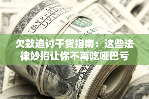 济南欠款追讨干货指南：这些法律妙招让你不再吃哑巴亏