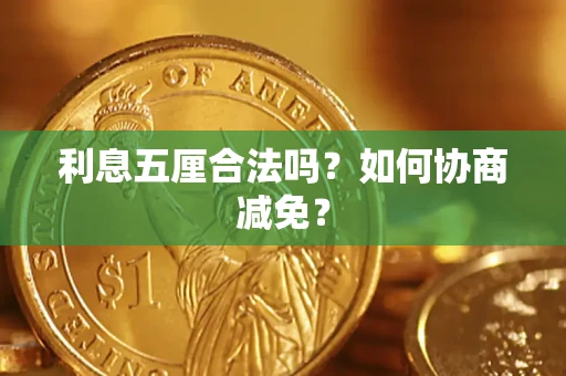 济南利息五厘合法吗？如何协商减免？