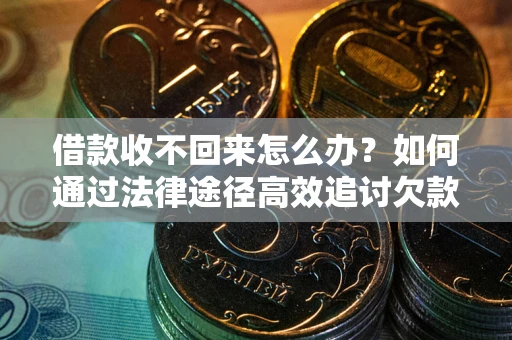 济南借款收不回来怎么办?如何通过法律途径高效追讨欠款? 济南借款收不回来怎么办?如何通过法律途径高效追讨欠款?