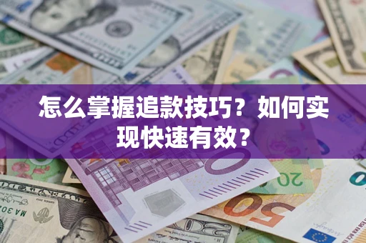 济南怎么掌握追款技巧？如何实现快速有效？