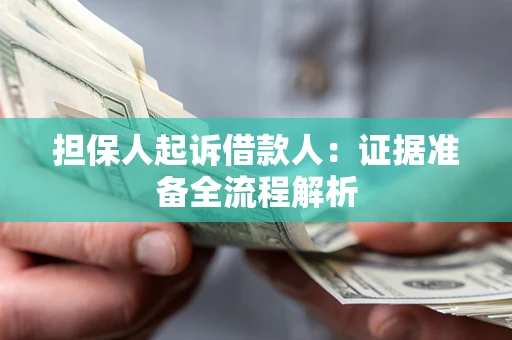 济南担保人起诉借款人：证据准备全流程解析