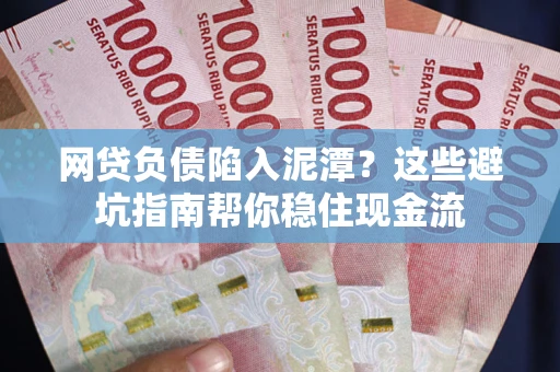 济南网贷负债陷入泥潭？这些避坑指南帮你稳住现金流