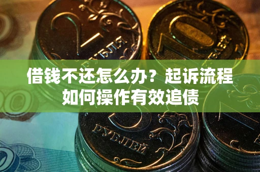 济南借钱不还怎么办？起诉流程如何操作有效追债