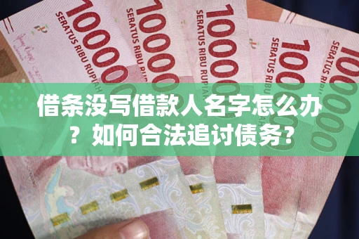 济南借条没写借款人名字怎么办？如何合法追讨债务？