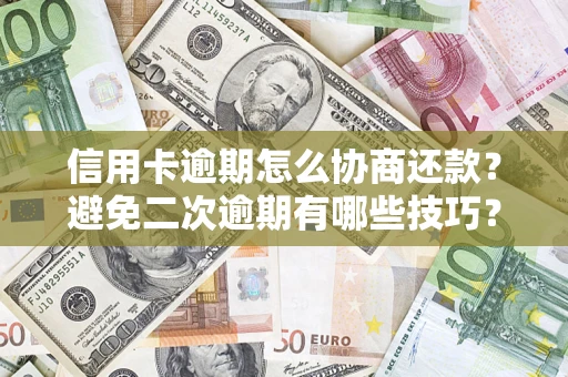 济南信用卡逾期怎么协商还款？避免二次逾期有哪些技巧？