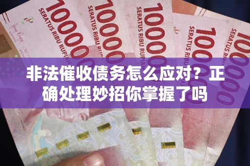 济南非法催收债务怎么应对？正确处理妙招你掌握了吗