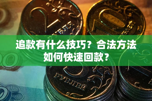 济南追款有什么技巧？合法方法如何快速回款？