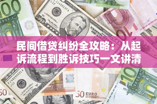 济南民间借贷纠纷全攻略：从起诉流程到胜诉技巧一文讲清