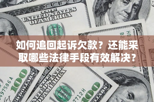 济南如何追回起诉欠款？还能采取哪些法律手段有效解决？