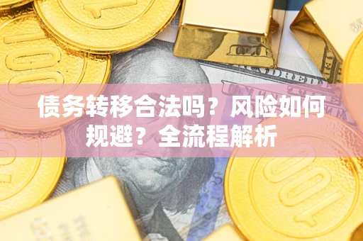 济南债务转移合法吗？风险如何规避？全流程解析