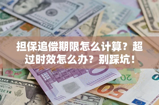 济南担保追偿期限怎么计算？超过时效怎么办？别踩坑！