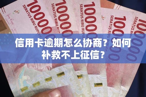 济南信用卡逾期怎么协商？如何补救不上征信？