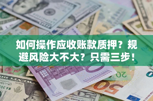 济南如何操作应收账款质押？规避风险大不大？只需三步！