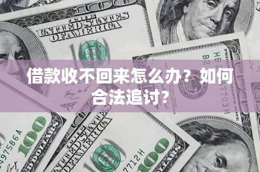 济南借款收不回来怎么办？如何合法追讨？