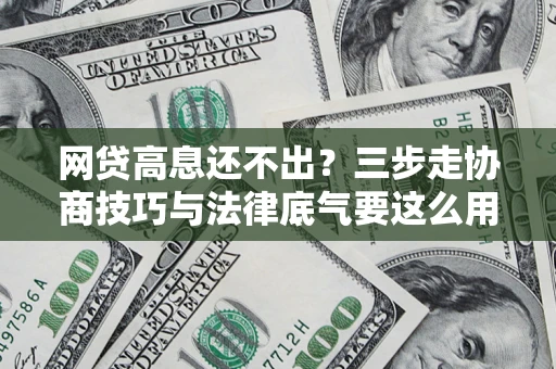 济南网贷高息还不出？三步走协商技巧与法律底气要这么用
