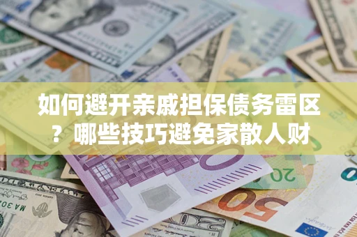济南如何避开亲戚担保债务雷区？哪些技巧避免家散人财