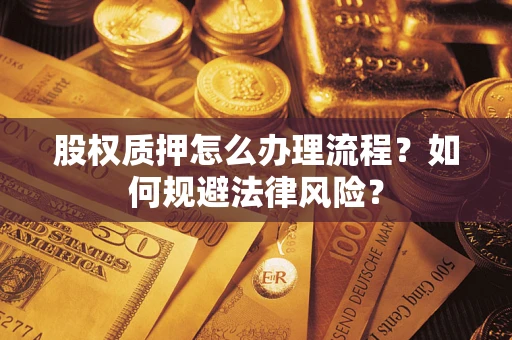 济南股权质押怎么办理流程？如何规避法律风险？