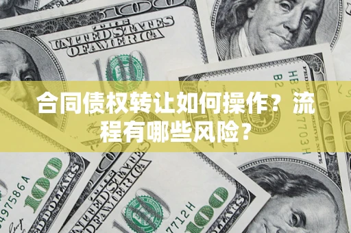 济南合同债权转让如何操作？流程有哪些风险？