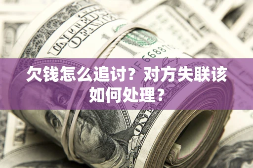 济南欠钱怎么追讨？对方失联该如何处理？