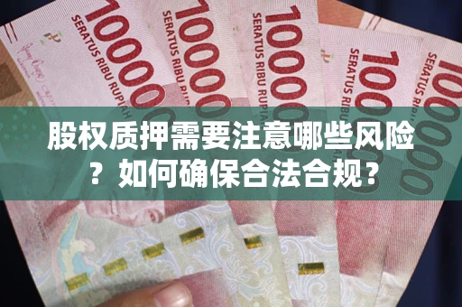 济南股权质押需要注意哪些风险？如何确保合法合规？
