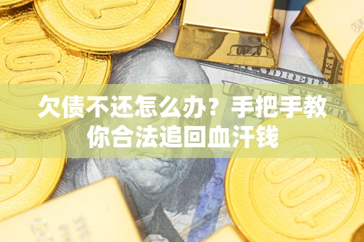 济南欠债不还怎么办?手把手教你合法追回血汗钱 济南欠债不还怎么办?手把手教你合法追回血汗钱