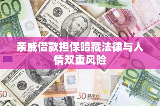 济南亲戚借款担保暗藏法律与人情双重风险