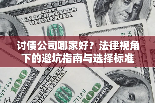 济南讨债公司哪家好？法律视角下的避坑指南与选择标准