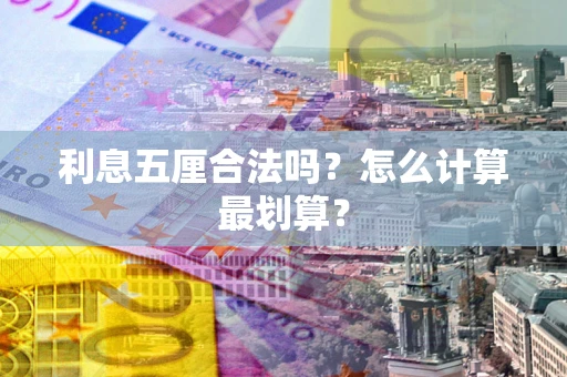 济南利息五厘合法吗？怎么计算最划算？