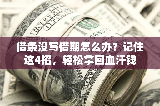 济南借条没写借期怎么办？记住这4招，轻松拿回血汗钱