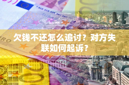 济南欠钱不还怎么追讨？对方失联如何起诉？