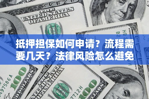 济南抵押担保如何申请？流程需要几天？法律风险怎么避免？避坑指南