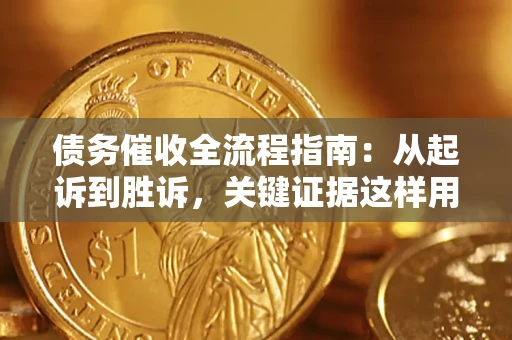 济南债务催收全流程指南：从起诉到胜诉，关键证据这样用