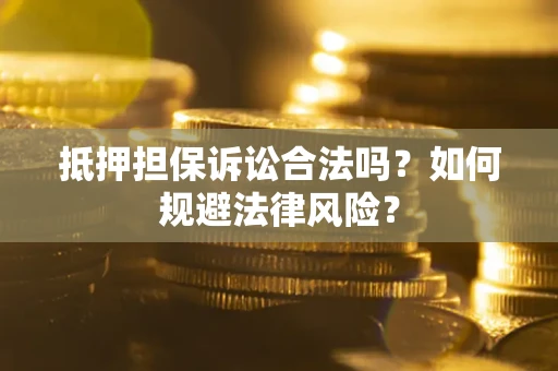 济南抵押担保诉讼合法吗？如何规避法律风险？