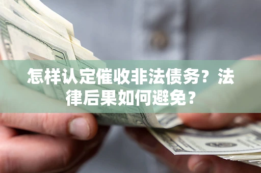济南怎样认定催收非法债务？法律后果如何避免？