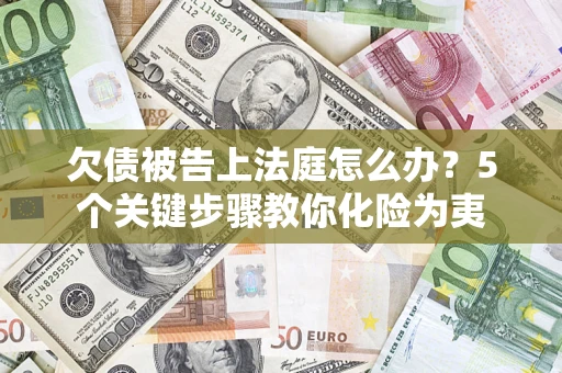 济南欠债被告上法庭怎么办？5个关键步骤教你化险为夷