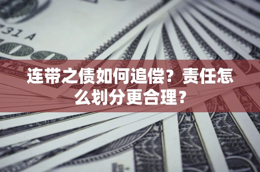 济南连带之债如何追偿？责任怎么划分更合理？