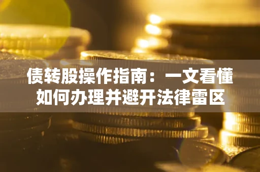 济南债转股操作指南：一文看懂如何办理并避开法律雷区